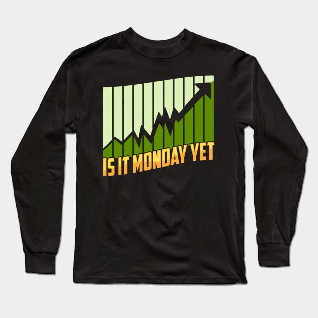 Is It Monday Yet Stock Market Trading & Investing Long Sleeve T-Shirt by theperfectpresents